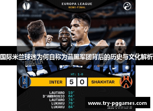 国际米兰球迷为何自称为蓝黑军团背后的历史与文化解析