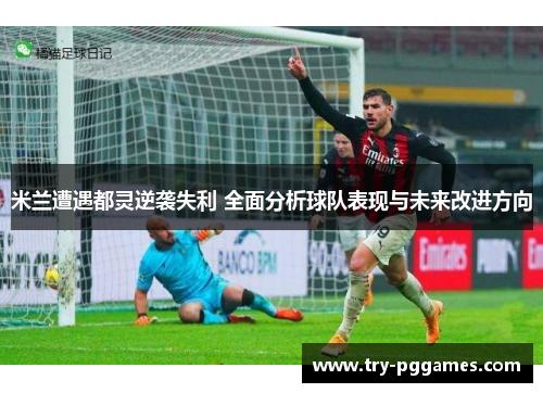 米兰遭遇都灵逆袭失利 全面分析球队表现与未来改进方向