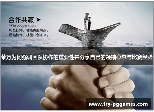 莱万为何强调团队协作的重要性并分享自己的领袖心态与比赛经验