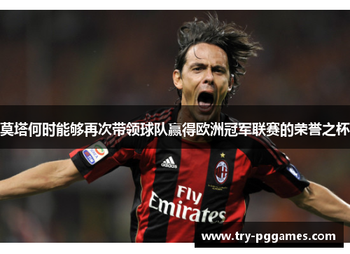 莫塔何时能够再次带领球队赢得欧洲冠军联赛的荣誉之杯
