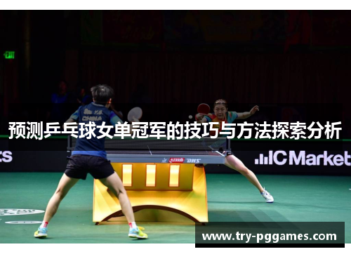 预测乒乓球女单冠军的技巧与方法探索分析