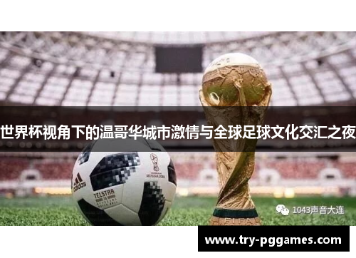 世界杯视角下的温哥华城市激情与全球足球文化交汇之夜