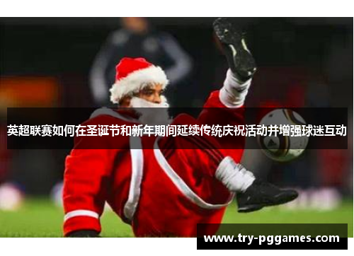 英超联赛如何在圣诞节和新年期间延续传统庆祝活动并增强球迷互动